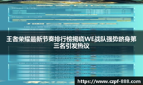 王者荣耀最新节奏排行榜揭晓WE战队强势跻身第三名引发热议
