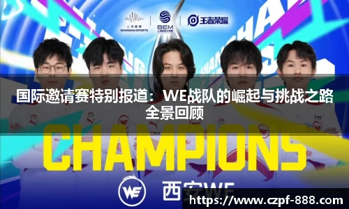 国际邀请赛特别报道：WE战队的崛起与挑战之路全景回顾