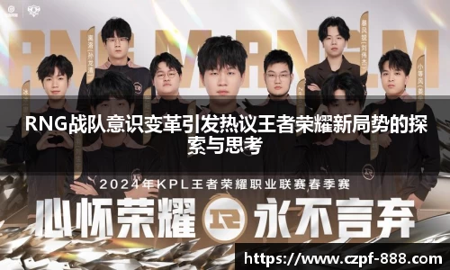 RNG战队意识变革引发热议王者荣耀新局势的探索与思考