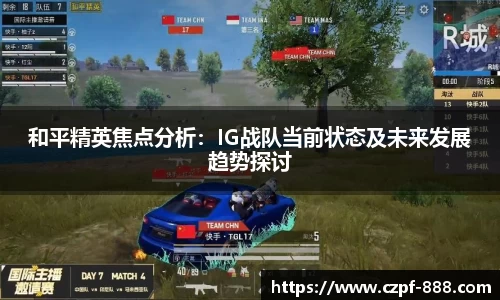 和平精英焦点分析：IG战队当前状态及未来发展趋势探讨