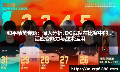 和平精英专题：深入分析JDG战队在比赛中的灵活应变能力与战术运用