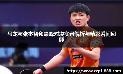 马龙与张本智和巅峰对决实录解析与精彩瞬间回顾