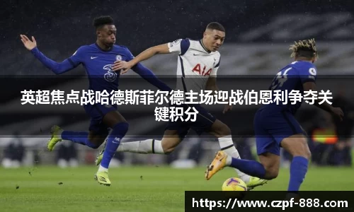 英超焦点战哈德斯菲尔德主场迎战伯恩利争夺关键积分