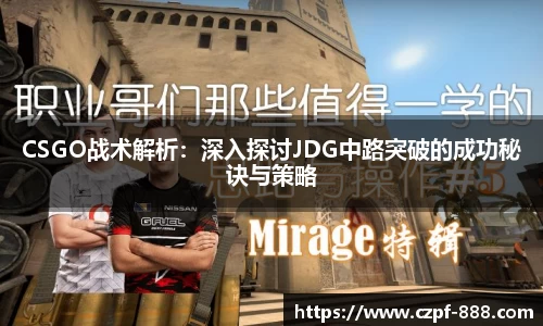 CSGO战术解析：深入探讨JDG中路突破的成功秘诀与策略