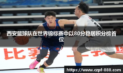 西安篮球队在世界锦标赛中以80分稳居积分榜首位